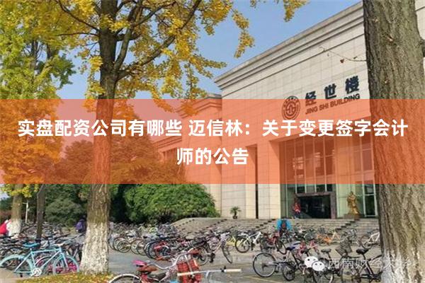 实盘配资公司有哪些 迈信林：关于变更签字会计师的公告